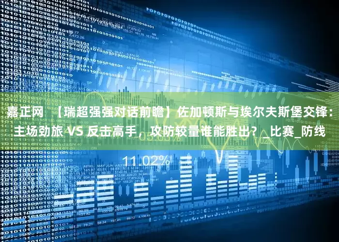 嘉正网  【瑞超强强对话前瞻】佐加顿斯与埃尔夫斯堡交锋：主场劲旅 VS 反击高手，攻防较量谁能胜出？_比赛_防线