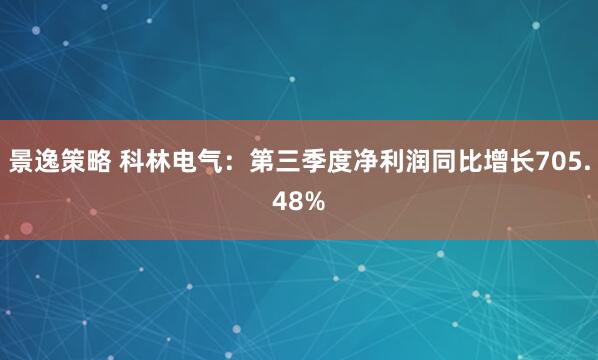 景逸策略 科林电气：第三季度净利润同比增长705.48%