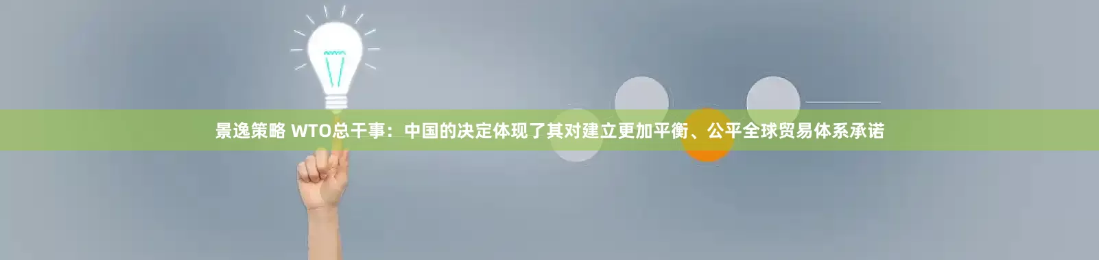 景逸策略 WTO总干事：中国的决定体现了其对建立更加平衡、公平全球贸易体系承诺
